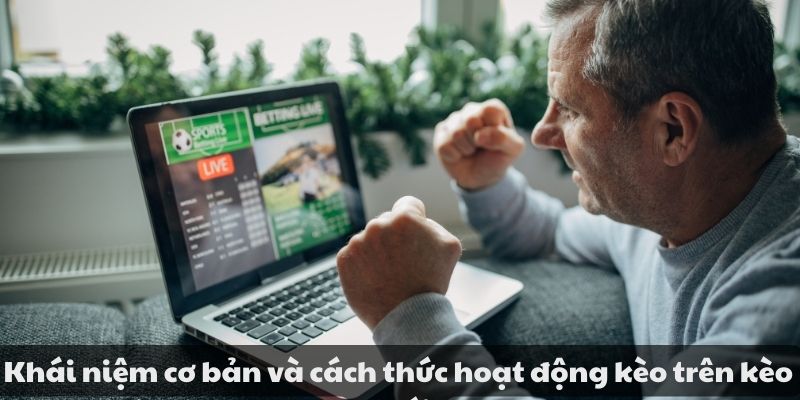 Khái niệm cơ bản và cách thức hoạt động kèo trên kèo dưới