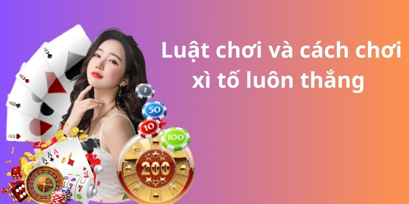 Luật chơi và cách chơi xì tố luôn thắng 